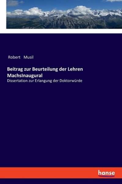 Beitrag zur Beurteilung der Lehren MachsInaugural: Dissertation zur Erlangung der Doktorwurde - Robert Musil - Bøger - Hansebooks - 9783337360382 - 6. maj 2020