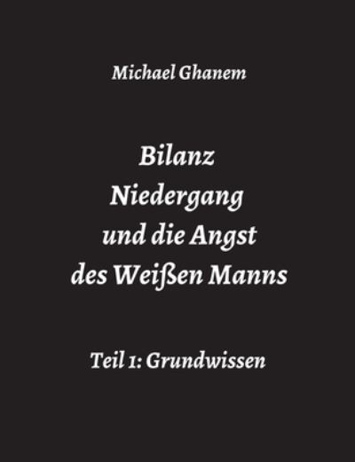 Bilanz Niedergang und die Angst des Weissen Manns - Michael Ghanem - Books - Tredition Gmbh - 9783347426382 - October 27, 2021