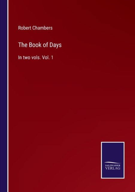 The Book of Days : In two vols. Vol. 1 - Robert Chambers - Böcker - Salzwasser-Verlag - 9783375005382 - 29 april 2022