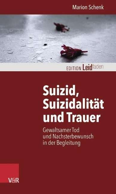 Cover for Marion Schenk · Suizid, Suizidalität Und Trauer: Gewaltsamer Tod Und Nachsterbewunsch in Der Begleitung (Edition Leidfaden) (German Edition) (Paperback Book) [German edition] (2014)
