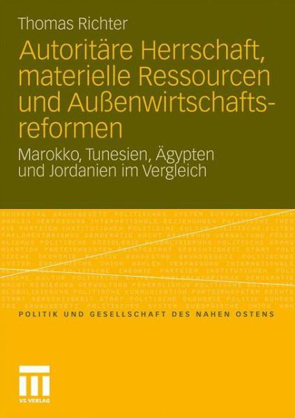 Cover for Thomas Richter · Autoritare Herrschaft, Materielle Ressourcen Und Aussenwirtschaftsreformen: Marokko, Tunesien, AEgypten Und Jordanien Im Vergleich - Politik Und Gesellschaft Des Nahen Ostens (Paperback Book) [2011 edition] (2011)