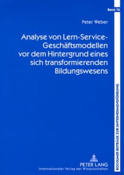 Cover for Peter Weber · Analyse Von Lern-Service-Geschaeftsmodellen VOR Dem Hintergrund Eines Sich Transformierenden Bildungswesens - Bochumer Beitraege Zur Unternehmensfuehrung (Paperback Book) [German edition] (2008)