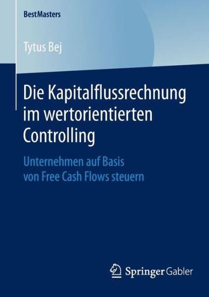 Cover for Tytus Bej · Die Kapitalflussrechnung Im Wertorientierten Controlling: Unternehmen Auf Basis Von Free Cash Flows Steuern - Bestmasters (Taschenbuch) [2015 edition] (2015)