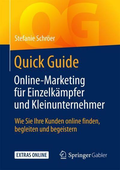 Cover for Stefanie Schroeer · Quick Guide Online-Marketing Fur Einzelkampfer Und Kleinunternehmer: Wie Sie Ihre Kunden Online Finden, Begleiten Und Begeistern - Quick Guide (Paperback Book) [1. Aufl. 2018 edition] (2017)