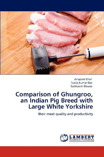 Cover for Subhasish Biswas · Comparison of Ghungroo, an Indian Pig Breed with Large White Yorkshire: Their Meat Quality and Productivity (Paperback Book) (2012)