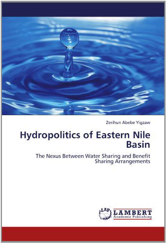 Cover for Zerihun Abebe Yigzaw · Hydropolitics of Eastern Nile Basin: the Nexus Between Water Sharing and Benefit Sharing Arrangements (Taschenbuch) (2012)