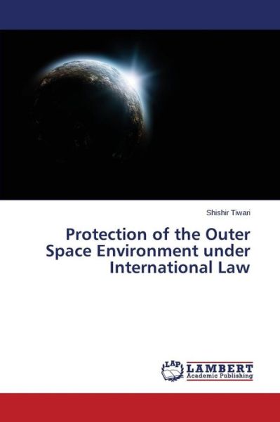 Cover for Shishir Tiwari · Protection of the Outer Space Environment Under International Law (Paperback Book) (2014)