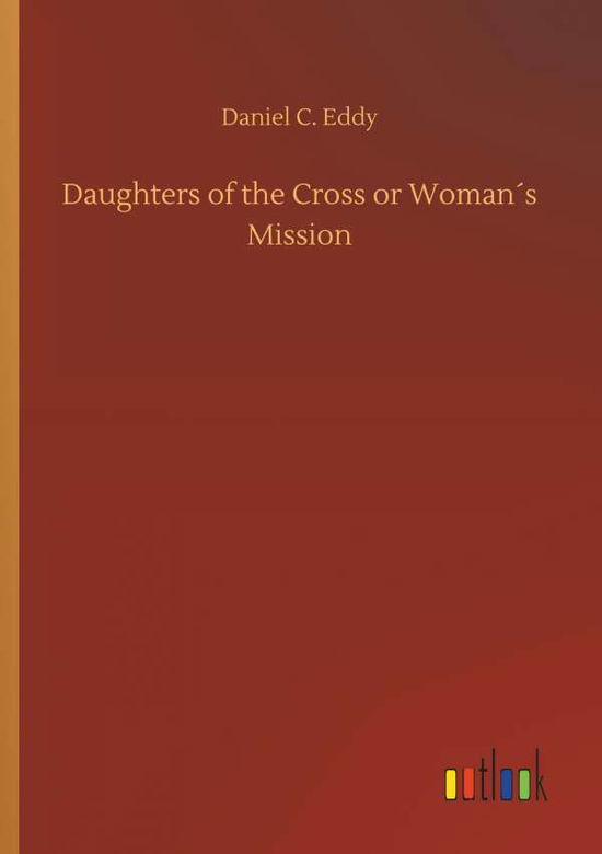 Cover for Daniel C Eddy · Daughters of the Cross or Womans Mission (Paperback Book) (2018)