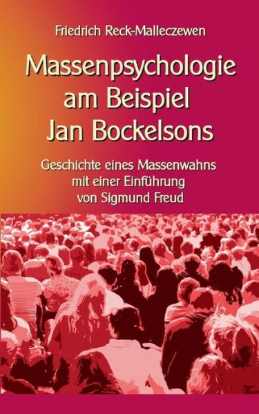 Cover for Friedrich Reck-Malleczewen · Massenpsychologie am Beispiel Jan Bockelsons: Geschichte eines Massenwahns mit einer Einfuhrung von Sigmund Freud (Paperback Book) (2021)