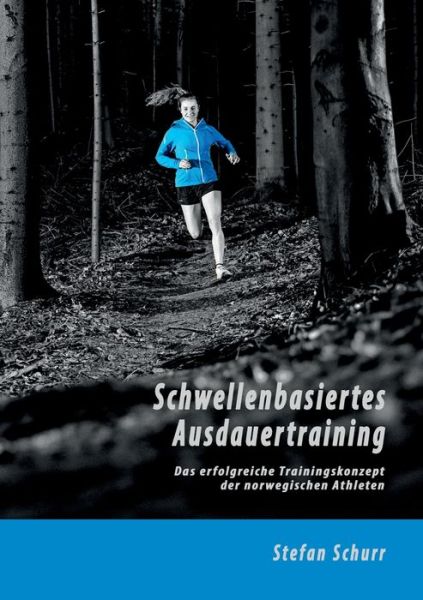 Schwellenbasiertes Ausdauertraining - Stefan Schurr - Books - BoD Books on Demand - 9783758305382 - November 8, 2023