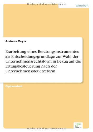 Erarbeitung eines Beratungsinstrumentes als Entscheidungsgrundlage zur Wahl der Unternehmensrechtsform in Bezug auf die Ertragsbesteuerung nach der Unternehmenssteuerreform - Andreas Meyer - Libros - Diplom.de - 9783838649382 - 21 de enero de 2002