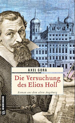 Die Versuchung des Elias Holl - Axel Gora - Books - Gmeiner-Verlag - 9783839204382 - April 12, 2023