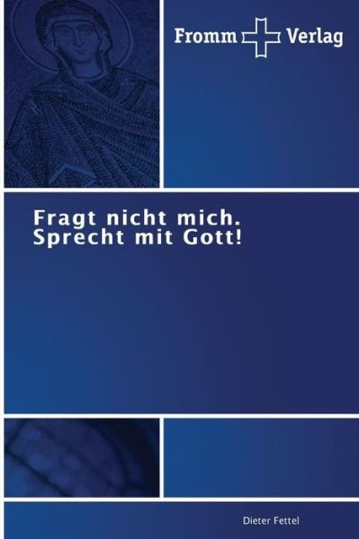 Cover for Dieter Fettel · Fragt Nicht Mich. Sprecht Mit Gott! (Paperback Book) [German edition] (2014)
