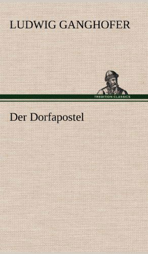 Der Dorfapostel - Ludwig Ganghofer - Kirjat - TREDITION CLASSICS - 9783847249382 - perjantai 11. toukokuuta 2012