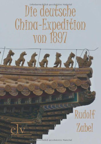 Die Deutsche China-expedition Von 1897 - Rudolf Zabel - Books - CT Salzwasser Verlag GmbH & Company KG - 9783867416382 - March 21, 2011