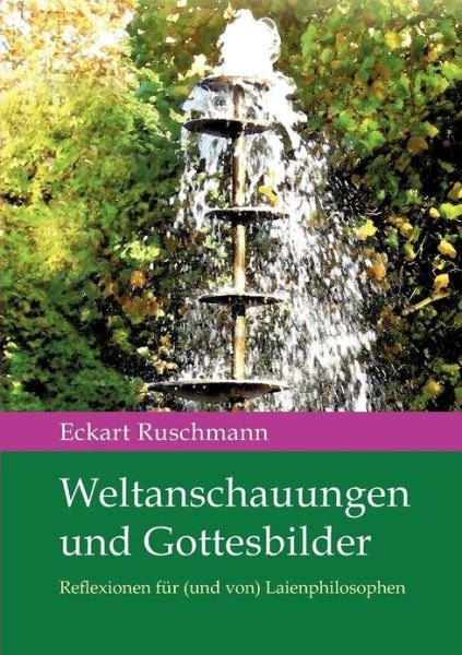Cover for Eckart Ruschmann · Weltanschauungen Und Gottesbilder: Reflexionen Für (Und Von) Laienphilosophen (Paperback Bog) [German edition] (2012)