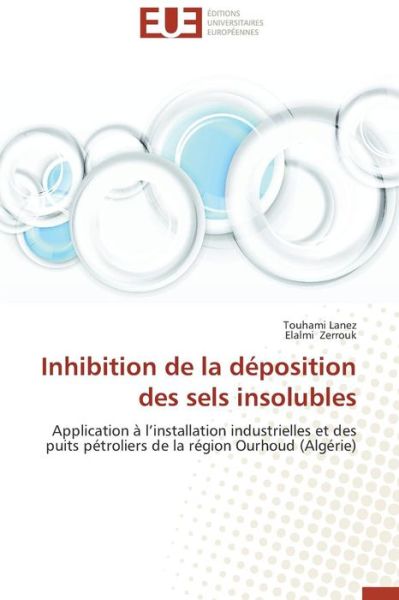 Cover for Elalmi Zerrouk · Inhibition  De La Déposition Des Sels Insolubles: Application À L'installation Industrielles et Des Puits Pétroliers De La Région Ourhoud (Algérie) (French Edition) (Paperback Book) [French edition] (2018)