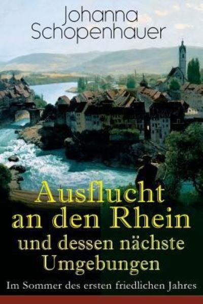 Cover for Johanna Schopenhauer · Ausflucht an den Rhein und dessen n chste Umgebungen - Im Sommer des ersten friedlichen Jahres (Paperback Book) (2018)