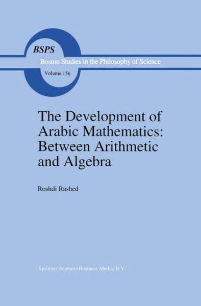 R. Rashed · The Development of Arabic Mathematics: Between Arithmetic and Algebra - Boston Studies in the Philosophy and History of Science (Paperback Book) [Softcover reprint of the original 1st ed. 1994 edition] (2010)