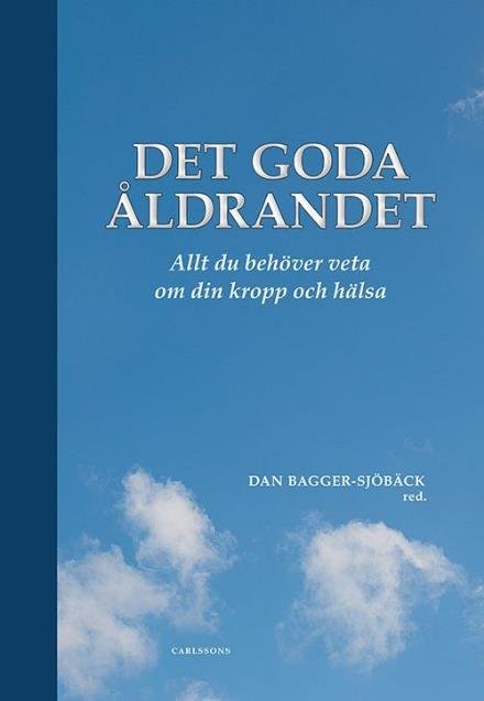 Cover for Bagger-Sjöbäck Dan (red.) · Det goda åldrandet : vad du behöver veta om din kropp och hälsa (Bound Book) (2017)