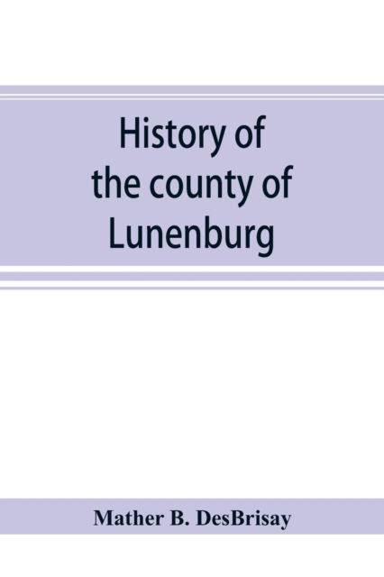 Cover for Mather B Desbrisay · History of the county of Lunenburg (Paperback Book) (2019)