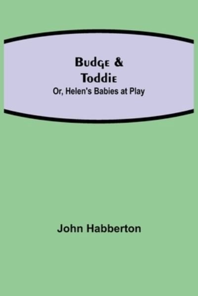 Cover for John Habberton · Budge &amp; Toddie; Or, Helen's Babies at Play (Paperback Bog) (2022)