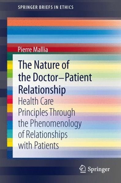 Pierre Mallia · The Nature of the Doctor-Patient Relationship: Health Care Principles through the phenomenology of relationships with patients - SpringerBriefs in Ethics (Pocketbok) [2013 edition] (2012)
