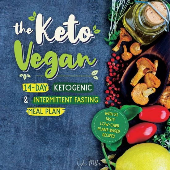 Cover for Lydia Miller · The Keto Vegan: 14-Day Ketogenic &amp; Intermittent Fasting Meal Plan (With 51 Tasty Low-Carb Plant-Based Recipes) - Vegetarian Weight Loss Cookbook (Pocketbok) (2019)