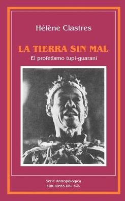 La Tierra Sin Mal: El Profetismo Tupim-guarani - Helene Clastres - Bøker - Ediciones Colihue SRL - 9789509413382 - 1. oktober 1989