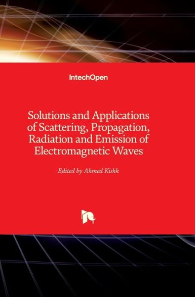Solutions and Applications of Scattering, Propagation, Radiation and Emission of Electromagnetic Waves - Ahmed Kishk - Books - In Tech - 9789535108382 - November 14, 2012