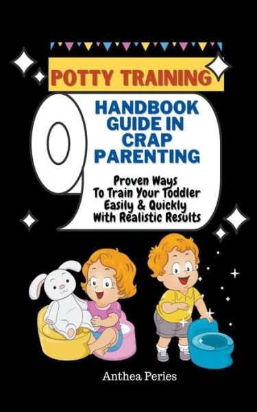 Cover for Anthea Peries · Potty Training: Handbook Guide In Crap Parenting Proven Ways To Train Your Toddler Easily &amp; Quickly With Realistic Results (Paperback Book) (2021)