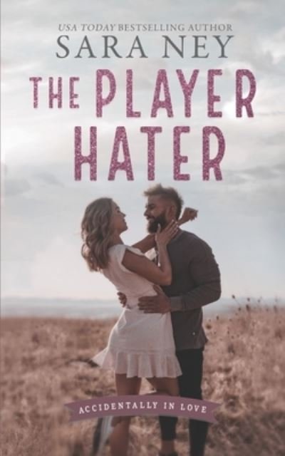 Cover for Sara Ney · The Player Hater: A Forced Proximity Standalone - Accidentally in Love (Pocketbok) (2022)