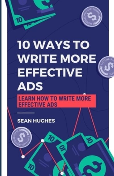 Cover for Sean Hughes · 10 Ways to Write More Effective Ads: Learn How to Write More Effective Ads (Paperback Book) (2021)