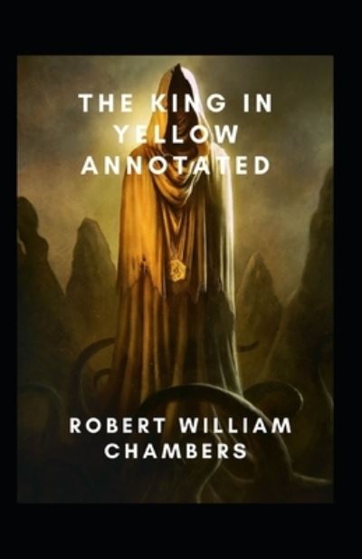 The King in Yellow Annotated - Robert William Chambers - Książki - Independently Published - 9798514792382 - 4 czerwca 2021