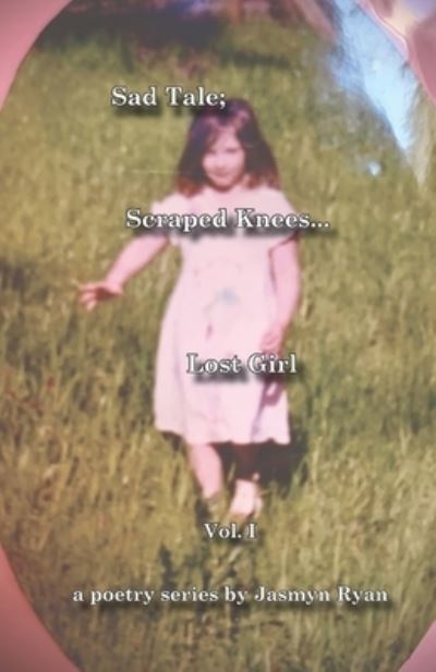 Cover for Jasmyn Ryan · Sad Tale; Scraped Knees... Lost Girl: poetry series by Jasmyn Ryan - A Poetry Series by Jasmyn Ryan (Paperback Book) (2021)