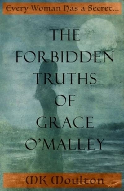 Cover for Mk Moulton · The Forbidden Truths of Grace O'Malley: Dark Lady of the Irish Seas (Paperback Book) (2021)