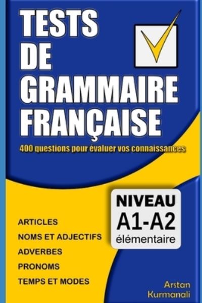 Cover for Arstan Kurmanali · Tests de grammaire francaise: 400 questions pour evaluer vos connaissances (French Edition): Niveau A1-A2 - Le Francais En Schemas (Paperback Book) (2020)