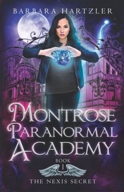 Barbara Hartzler · Montrose Paranormal Academy, Book 1: The Nexis Secret: A Young Adult Urban Fantasy Academy Novel - Montrose Paranormal Academy (Paperback Book) (2020)