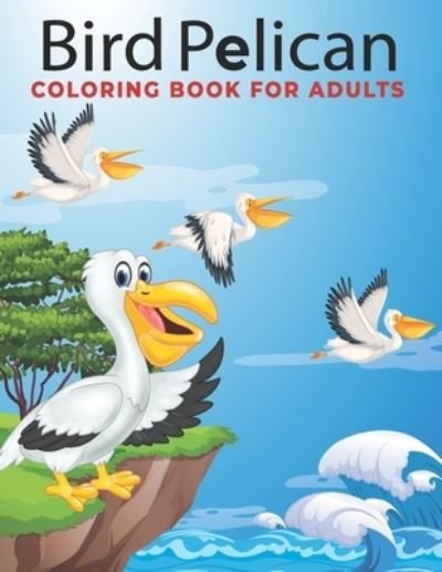 Bird Pelican Coloring Book for Adults - Mh Book Press - Książki - Independently Published - 9798708241382 - 12 lutego 2021