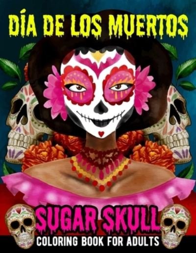 Cover for Xpert Books · Sugar Skull Coloring Book for Adults Dia de Los Muertos: Day of the Dead Skull Art 50 Designs for Anti-Stress and Relaxation Gifts for Women - Fun Skull Designs With Decorated Mandala for Mental Health (Paperback Book) (2021)
