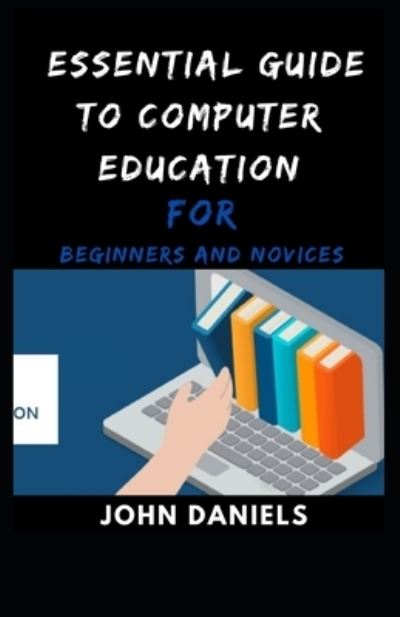 Cover for John Daniels · Essential Guide to Computer Education for Beginners and Novices (Paperback Book) (2021)