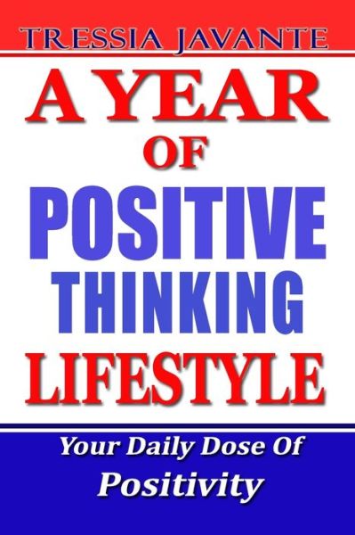 Cover for Tressia Javante · A Year of Positive Thinking Lifestyle: Daily Inspiration And Motivation To Lead Against All The Odds. Your Daily Dose Of Positivity For All Your Life Happiness, Wisdom, Courage, Success, And More. (Paperback Book) (2021)