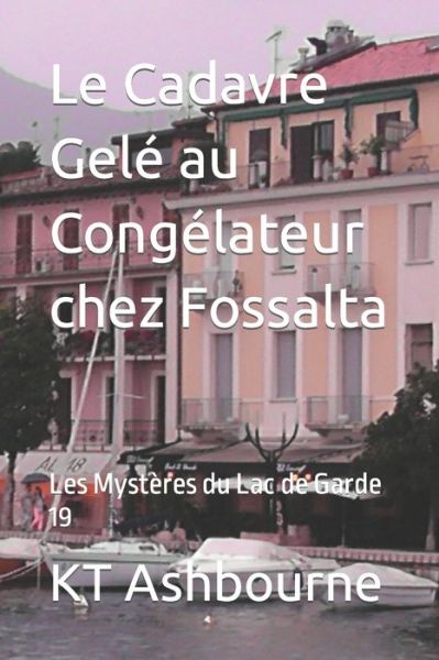 Cover for Ashbourne KT Ashbourne · Le Cadavre Gele au Congelateur chez Fossalta: Les Mysteres du Lac de Garde 19 (Paperback Book) (2022)