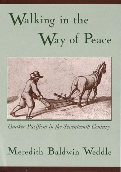 Cover for Weddle, Meredith Baldwin (, Yale, State University of New York and Ahmadu Bello University in Nigeria) · Walking in the Way of Peace: Quaker Pacifism in the Seventeenth Century (Hardcover bog) (2001)