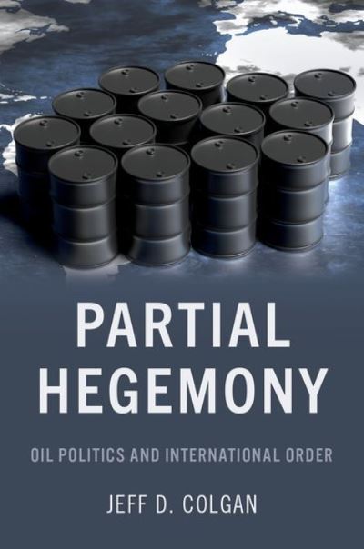 Cover for Colgan, Jeff D. (Director of Security Studies, Director of Security Studies, Watson Institute of International and Public Affairs, Brown University) · Partial Hegemony: Oil Politics and International Order (Taschenbuch) (2021)