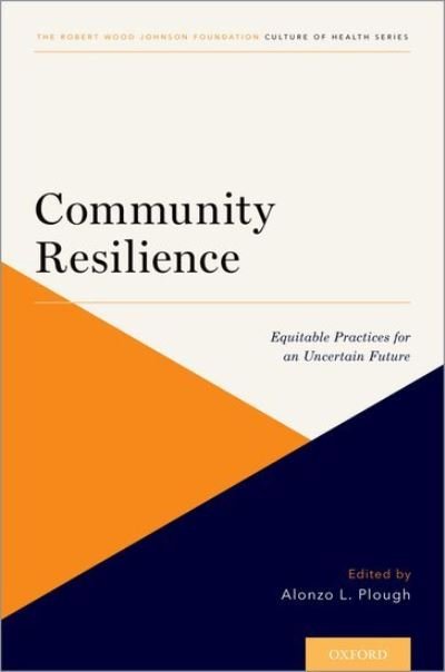 Cover for Plough, Alonzo L. (Vice President, Research-Evaluation-Learning and Chief Science Officer, Vice President, Research-Evaluation-Learning and Chief Science Officer, Robert Wood Johnson Foundation) · Community Resilience: Equitable Practices for an Uncertain Future - Culture of Health (Paperback Book) (2021)