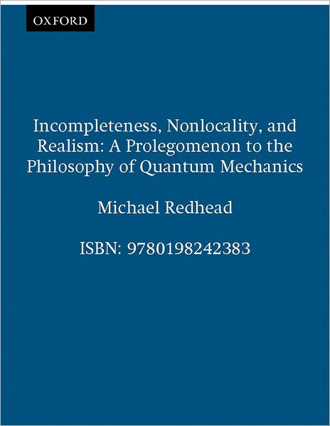 Cover for Redhead, Michael (Professor of History and Philosophy of Science, Professor of History and Philosophy of Science, University of Cambridge) · Incompleteness, Nonlocality, and Realism: A Prolegomenon to the Philosophy of Quantum Mechanics - Clarendon Paperbacks (Paperback Book) (1989)