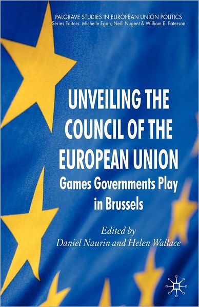 Cover for Daniel Naurin · Unveiling the Council of the European Union: Games Governments Play in Brussels - Palgrave Studies in European Union Politics (Taschenbuch) (2008)