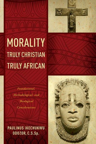 Cover for Paulinus Ikechukwu Odozor · Morality Truly Christian, Truly African: Foundational, Methodological, and Theological Considerations (Paperback Book) (2014)