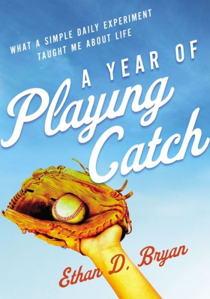 A Year of Playing Catch: What a Simple Daily Experiment Taught Me about Life - Ethan D. Bryan - Books - Zondervan - 9780310367383 - August 9, 2022